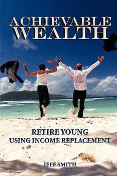 Paperback Achievable Wealth: Retire Young Using Income Replacement Book