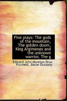 Hardcover Five Plays: The Gods of the Mountain, the Golden Doom, King Argimenes and the Unknown Warrior, the G Book