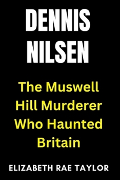 Paperback Dennis Nilsen: The Muswell Hill Murderer Who Haunted Britain Book