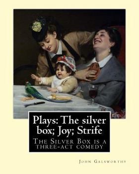 Plays Of John Galsworthy: The Silver Box / Joy / Strife