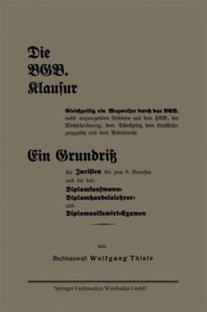 Die Bgb. Klausur: Gleichzeitig Ein Wegweiser Durch Das Bgb. Nebst Angrenzenden Gebieten Aus Dem Hgb., Der Wechselordnung, Dem Scheckgesetz, Dem Kraftfahrzeuggesetz Und Dem Arbeitsrecht. Ein Grundriss 