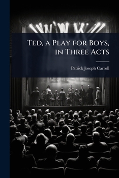 Ted, a Play for Boys, in Three Acts