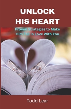 Unlock His Heart: Proven Strategies to Make Him Fall in Love With You