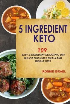 Paperback 5 Ingredient Keto: 109 Easy 5 Ingredient Ketogenic Diet Recipes For Quick Meals And Weight Loss Book