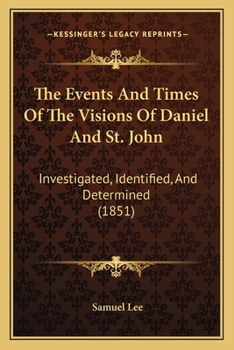 Paperback The Events And Times Of The Visions Of Daniel And St. John: Investigated, Identified, And Determined (1851) Book