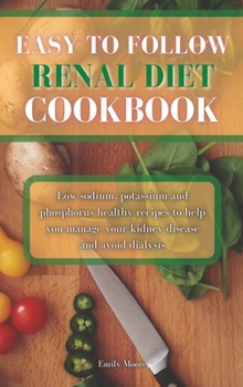 Hardcover Easy To Follow Renal Diet Cookbook: Low sodium, potassium and phosphorus healthy recipes to help you manage your kidney disease and avoid dialysis Book