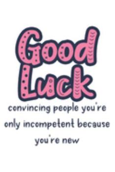 Paperback Good Luck Convincing People You're Only Incompetent Because You're New: Funny Coworker or Friend Job Present: Softcover Notebook Journal Book