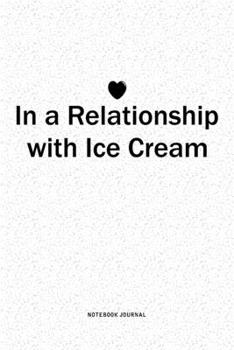 In A Relationship with Ice Cream: A 6x9 Inch Journal Diary Notebook With A Bold Text Font Slogan On A Matte Cover and 120 Blank Lined Pages