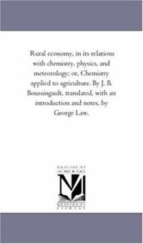 Paperback Rural Economy, in Its Relations with Chemistry, Physics, and Meteorology; Or, Chemistry Applied to Agriculture. by J. B. Boussingault, Translated, Wit Book