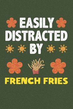 Easily Distracted By French Fries: French Fries Lovers Funny Gifts Dot Grid Journal Notebook 6x9 120 Pages