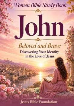 Women Bible Study Book John: Beloved and Brave: Discovering Your Identity in the Love of Jesus