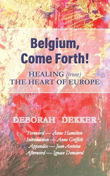 Paperback Belgium, Come Forth! Healing (from) the Heart of Europe Book