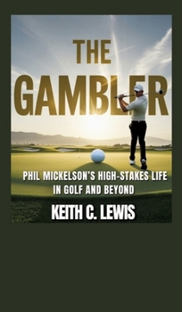 Hardcover The Gambler: Phil Mickelson's High-Stakes Life in Golf and Beyond Book