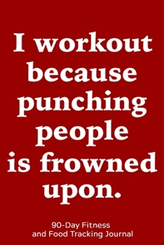 Paperback I Workout Because Punching People is Frowned Upon: 90-Day Fitness and Food Tracking Journal Book