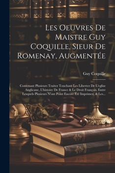 Paperback Les Oeuvres De Maistre Guy Coquille, Sieur De Romenay, Augmentée: Contenant Plusieurs Traitez Touchant Les Libertez De L'eglise Anglicane, L'histoire [French] Book