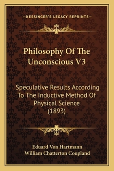 Paperback Philosophy Of The Unconscious V3: Speculative Results According To The Inductive Method Of Physical Science (1893) Book