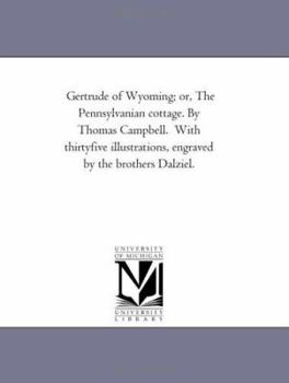 Paperback Gertrude of Wyoming; or, the Pennsylvanian Cottage. by Thomas Campbell. With Thirty-Five Illustrations, Engraved by the Brothers Dalziel. Book