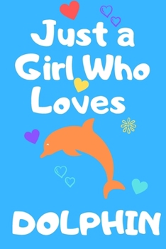 Paperback Just A Girl Who Loves Dolphin: 6x9 Lined Blank Funny Notebook & Journal 120 pages, Awesome Happy birthday for Dolphin lover, with the funny quotes "J Book