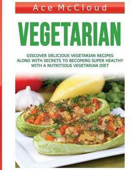 Paperback Vegetarian: Discover Delicious Vegetarian Recipes Along With Secrets To Becoming Super Healthy With A Nutritious Vegetarian Diet [Large Print] Book