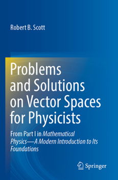 Paperback Problems and Solutions on Vector Spaces for Physicists: From Part I in Mathematical Physics--A Modern Introduction to Its Foundations Book