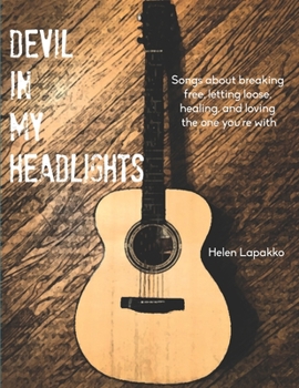 Devil in My Headlights : Songs about Breaking Free, Letting Loose, Healing, and Loving the One Your With
