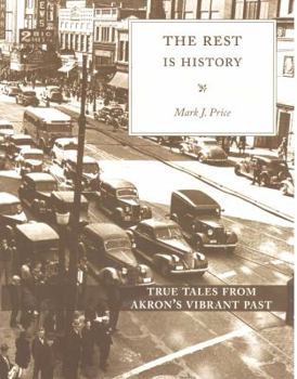 Paperback The Rest Is History: True Tales from Akron's Vibrant Past Book