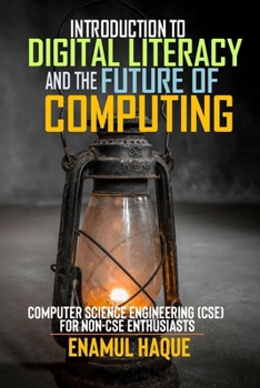 Paperback Introduction to Digital Literacy and the Future of Computing: Computer Science Engineering (CSE) for Non-CSE Enthusiasts Book