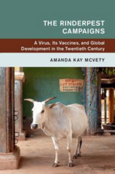 The Rinderpest Campaigns: A Virus, Its Vaccines, and Global Development in the Twentieth Century - Book  of the Global and International History