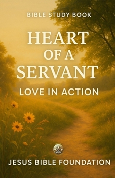 Bible Study Book Heart of a Servant: Love in Action (The Love & Relationships Discipleship Series)