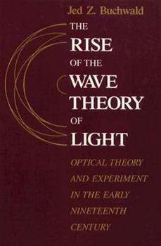 Paperback The Rise of the Wave Theory of Light: Optical Theory and Experiment in the Early Nineteenth Century Book