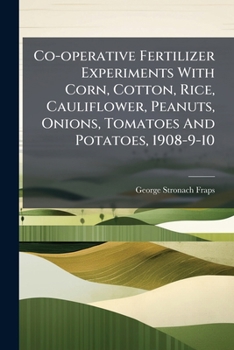 Co-operative Fertilizer Experiments With Corn, Cotton, Rice, Cauliflower, Peanuts, Onions, Tomatoes And Potatoes, 1908-9-10...