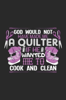 god would not have made me a quilter if he wanted me to cook and clean: God Made Me a Quilter Sewing Quilting Hobby Journal/Notebook Blank Lined Ruled 6x9 100 Pages