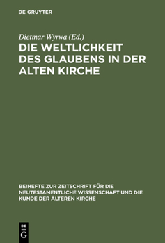 Die Weltlichkeit Des Glaubens in Der Alten Kirche: Festschrift Fur Ulrich Wickert Zum Siebzigsten Geburtstag (de Gruyter Expositions In Mathematics,)