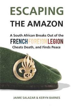 Paperback Escaping the Amazon: A South African Breaks Out of the French Foreign Legion, Cheats Death, and Finds Peace Book