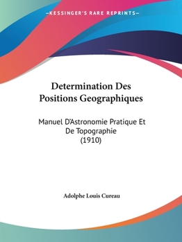 Paperback Determination Des Positions Geographiques: Manuel D'Astronomie Pratique Et De Topographie (1910) [French] Book