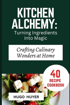 Paperback Kitchen Alchemy: Turning Ingredients into Magic: Crafting Culinary Wonders at Home Book