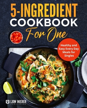 Paperback 5-Ingredient Cooking for One: Healthy and Easy Every Day Meals for Singles Book