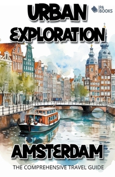 Paperback Urban Exploration - Amsterdam The Comprehensive Travel Guide Book