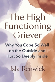 Paperback The High Functioning Griever: Why You Cope So Well on the Outside and Hurt So Deeply Inside Book