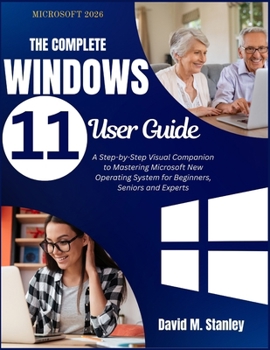 Paperback THE COMPLETE Windows 11 User Guide: A Step-by-Step Visual Companion to Mastering Microsoft New Operating System for Beginners, Seniors and Experts Book