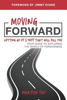 Paperback Moving Forward: Letting Go of Stuff That Will Kill You, Your Guide to Exploring the World of Forgiveness Book