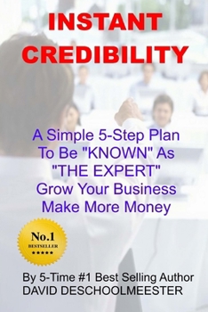 Paperback Instant Credibility: A Simple 5-Step System To Be KNOWN As "THE EXPERT" In Your Field; Grow Your Business and Make More Money! Book