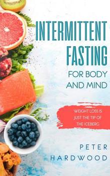 Paperback Intermittent Fasting For Body and Mind: Weight Loss is Just the Tip of the Iceberg Book