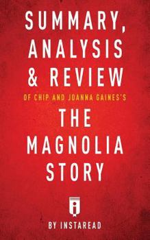 Paperback Summary, Analysis & Review of Chip and Joanna Gaines's The Magnolia Story with Mark Dagostino by Instaread Book