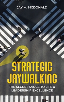 Hardcover Strategic Jaywalking: The Secret Sauce to Life & Leadership Excellence Book