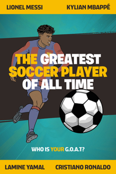 Paperback The Greatest Soccer Player of All Time: Thrilling Profiles of 12 Iconic Athletes Who Is Your Goat? Book