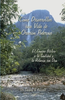 Paperback Cómo Desarrollar una Vida de Oración Poderosa: El Camino Bíblico a la Santidad y la Relación con Dios [Spanish] Book