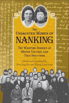 Hardcover The Undaunted Women of Nanking: The Wartime Diaries of Minnie Vautrin and Tsen Shui-Fang Book