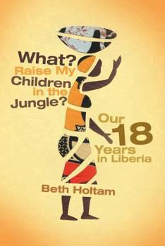 Paperback What? Raise My Children in the Jungle?: Our 18 Years in Liberia Book