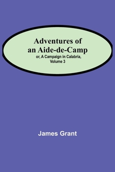 Adventures Of An Aide-De-Camp (Volume III): Or, A Campaign In Calabria.